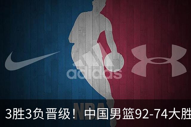 3胜3负晋级！中国男篮92-74大胜背后，比起2大亮点，2个不足需注意
