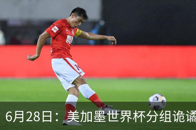 6月28日：美加墨世界杯分组诡谲多变，美国男足两战积六分提前锁定小组第一